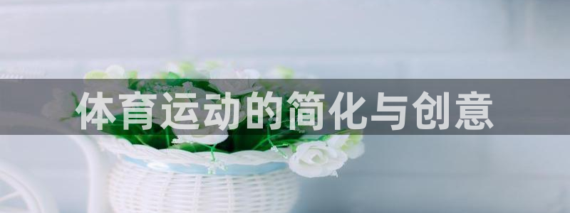 利记官方正版app娱乐40996：体育运动的简化与创