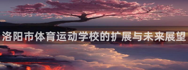 利记官网下载平台假的吗是真的吗：洛阳市体育运动学校的