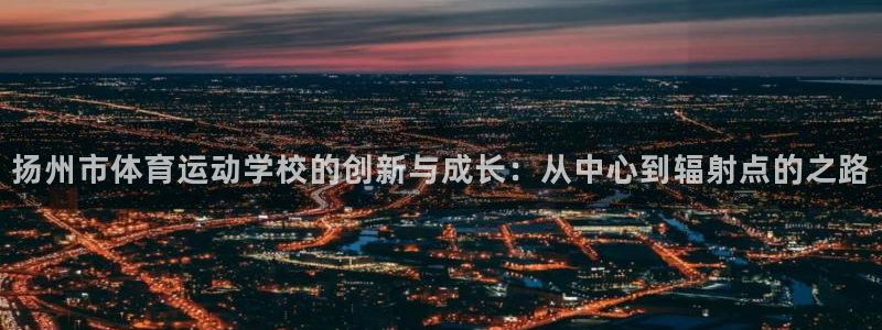 利记官网下载招商电话是多少号码：扬州市体育运动学校的创新与成