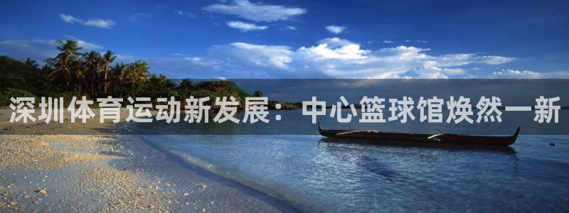 利记官方正版app娱乐首页网站大全：深圳体育运动新发展：中心