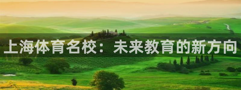 利记官网下载招商电话是多少：上海体育名校：未来教育的